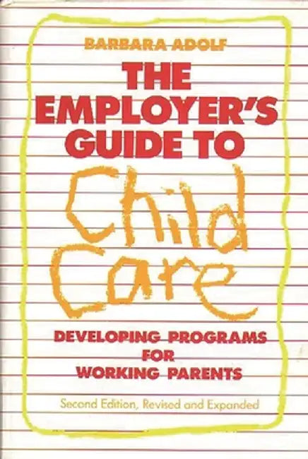The Employer's Guide to Child Care: Developing Programs for Working Parents by Barbara Adolf
