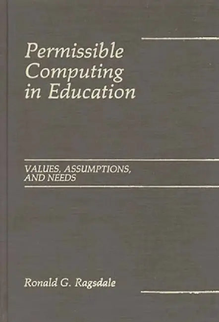 Permissible Computing in Education: Values, Assumptions, and Needs by Ronald Ragsdale