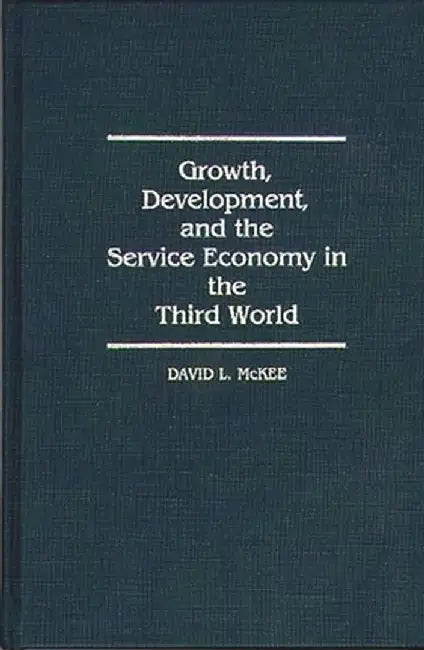 Growth, Development, and the Service Economy in the Third World by David L. McKee
