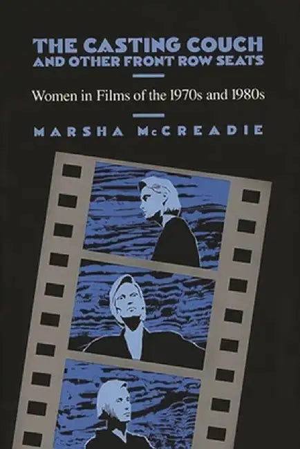 The Casting Couch and Other Front Row Seats: Women in Films of the 1970s and 1980s by Marsha McCreadie