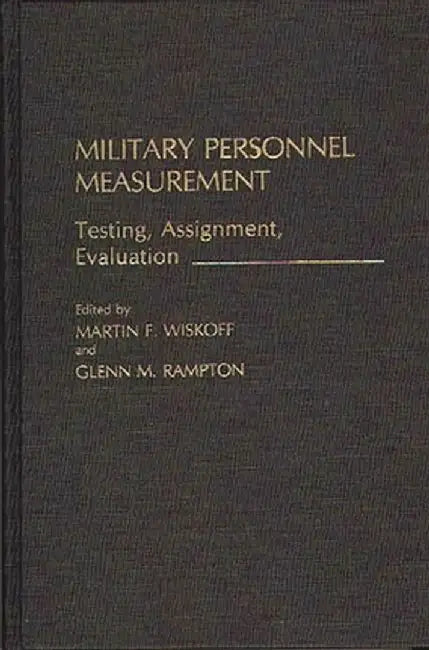 Military Personnel Measurement: Testing, Assignment, Evaluation by Martin F. Wiskoff