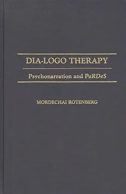 Dia-LOGO Therapy: Psychonarration and Pardes by Mordechai Rotenberg
