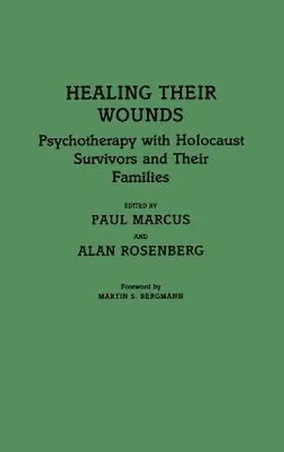 Healing Their Wounds: Psychotherapy with Holocaust Survivors and Their Families by Paul Marcus