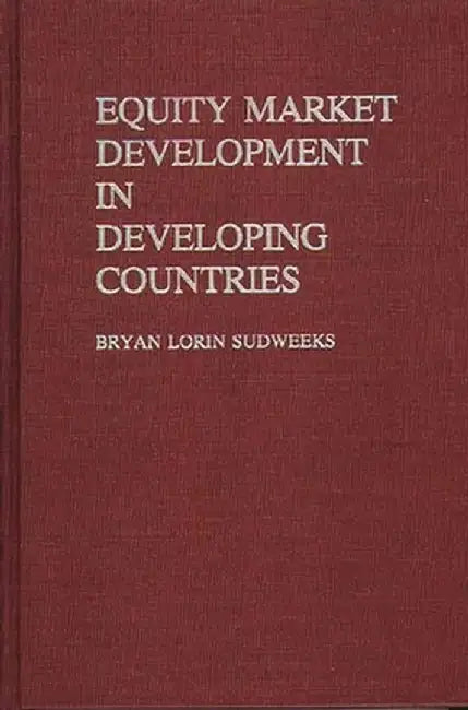 Equity Market Development in Developing Countries by Bryan Lorin Sudweeks