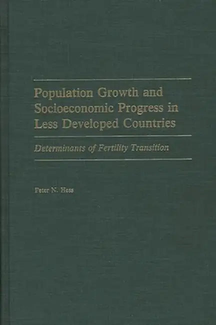 Population Growth and Socioeconomic Progress in Less Developed Countries: Determinants of Fertility Transition by Peter N. Hess