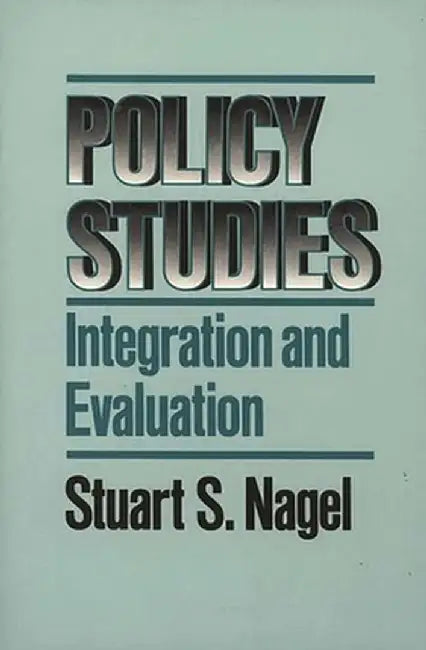 Policy Studies: Integration and Evaluation by Stuart S. Nagel