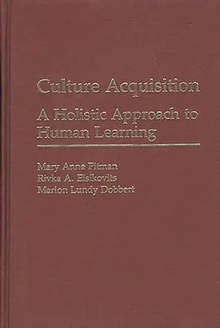 Culture Acquisition: A Holistic Approach to Human Learning by Mary Anne Pitman