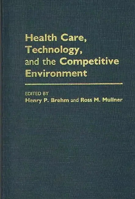 Health Care, Technology, and the Competitive Environment by Henry P. Brehm