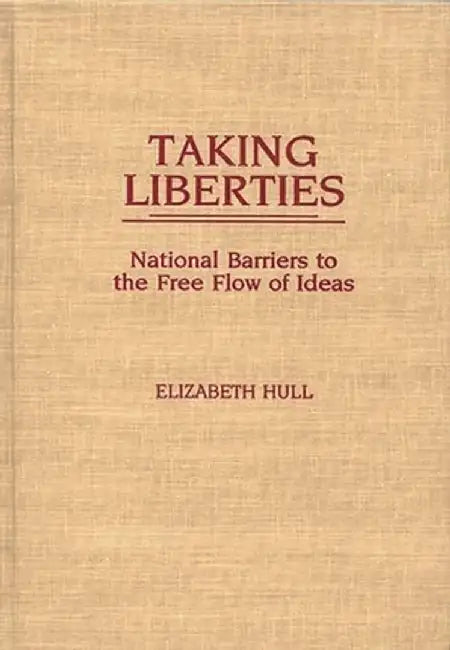Taking Liberties: National Barriers to the Free Flow of Ideas by Elizabeth Hull