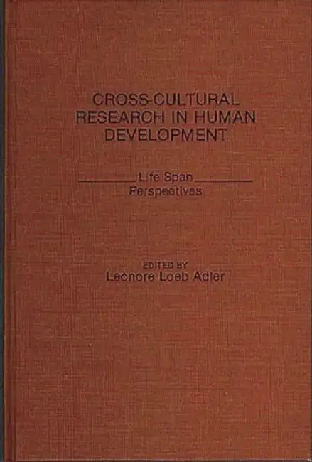 Cross-Cultural Research in Human Development: Life Span Perspectives by Leonore Loeb Adler