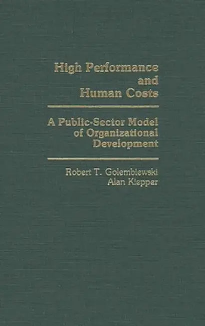 High Performance and Human Costs: A Public-Sector Model of Organizational Development by Alan Kiepper