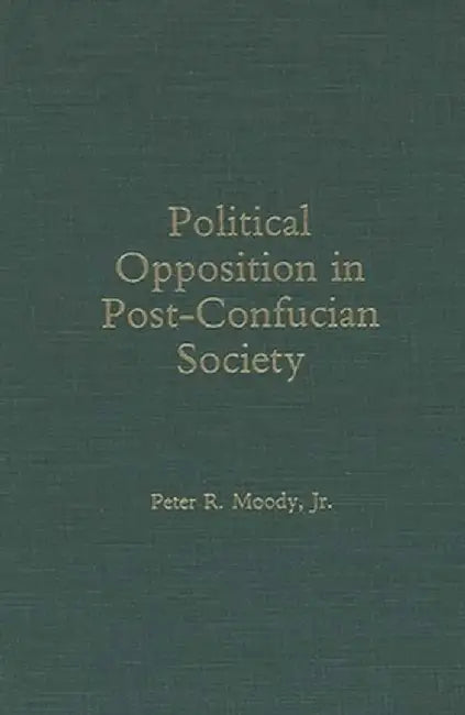 Political Opposition in Post-Confucian Society by Peter Jr. Moody