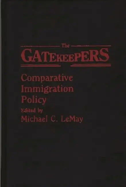 The Gatekeepers: Comparative Immigration Policy by Michael C. Lemay