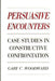 Persuasive Encounters: Case Studies in Constructive Confrontation by Gary C. Woodward