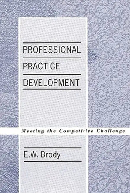 Professional Practice Development: Meeting the Competitive Challenge by E. W. Brody