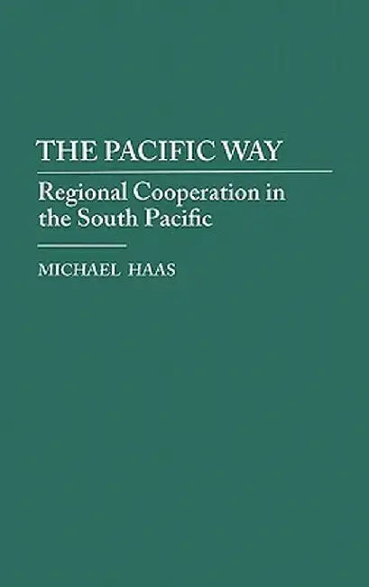 The Pacific Way: Regional Cooperation in the South Pacific by Michael Haas