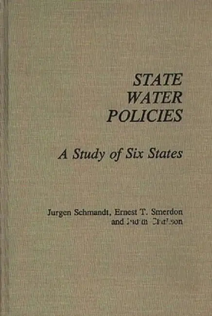 State Water Policies: A Study of Six States by Jurgen Schmandt