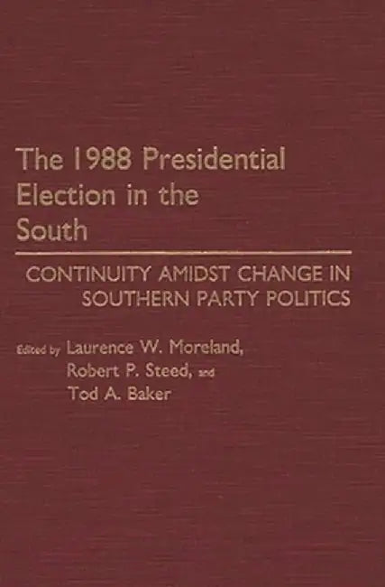The 1988 Presidential Election in the South: Continuity Amidst Change in Southern Party Politics by Laurence W. Moreland