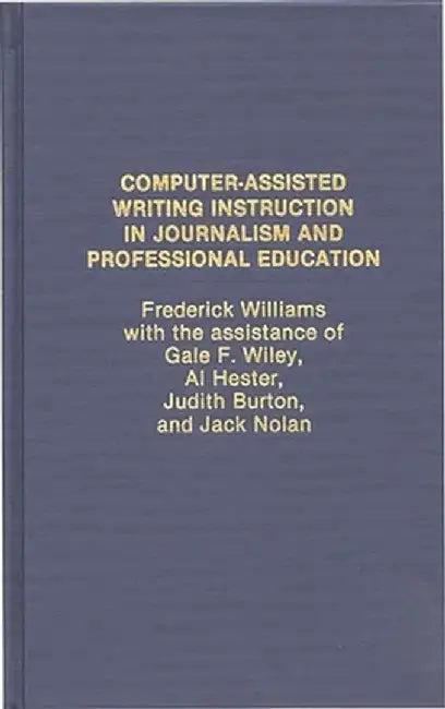 Computer Assisted Writing Instruction in Journalism and Professional Education by Frederick Williams