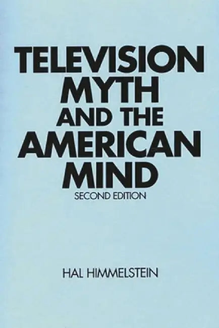 Television Myth and the American Mind, 2nd Edition by Hal Himmelstein