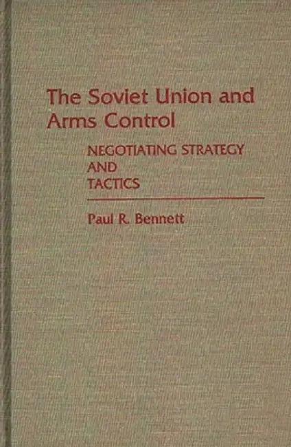 The Soviet Union and Arms Control: Negotiating Strategy and Tactics by Paul R. Bennett