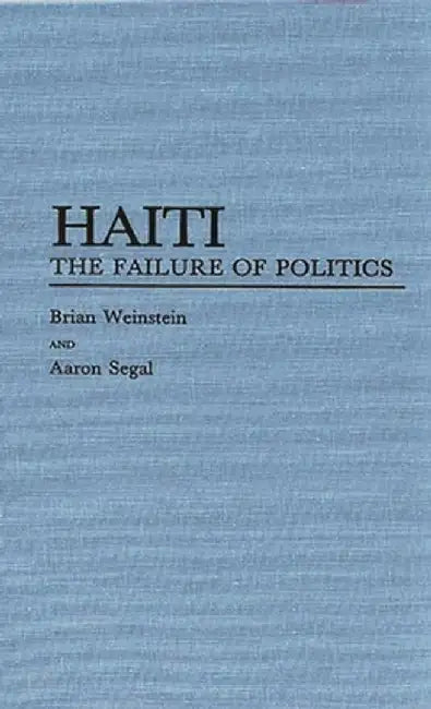 Haiti: The Failure of Politics by Brian Weinstein