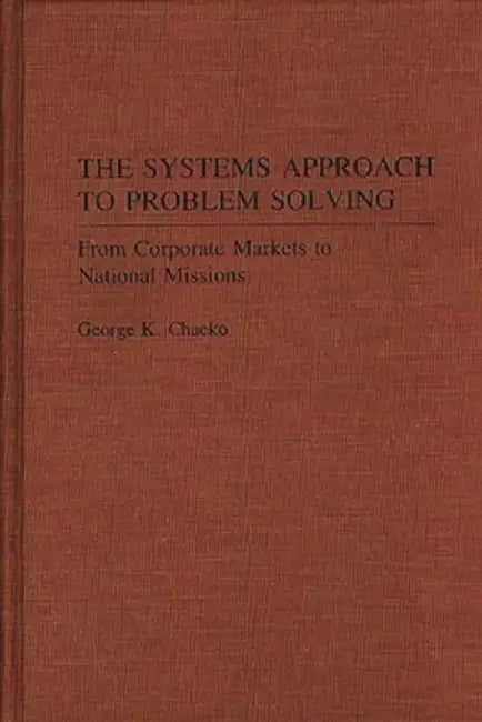 The Systems Approach to Problem Solving: From Corporate Markets to National Missions by George Kuttickal Chacko