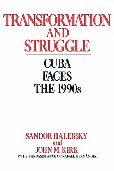 Transformation and Struggle: Cuba Faces the 1990s by Sandor Halebsky