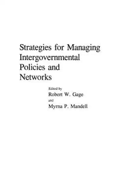 Strategies for Managing Intergovernmental Policies and Networks by Robert W. Gage