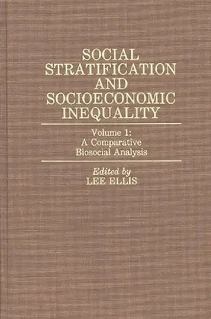 Social Stratification and Socioeconomic Inequality: Volume 1: A Comparative Biosocial Analysis by Lee Ellis