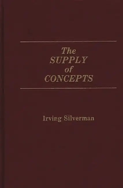 The Supply of Concepts by Irving Silverman