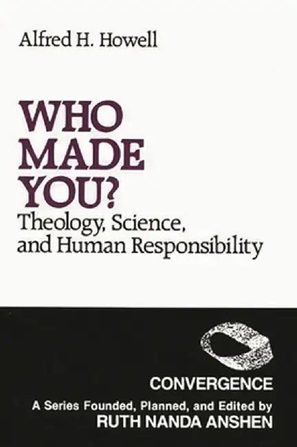 Who Made You?: Theology, Science, and Human Responsibility by Alfred H. Howell