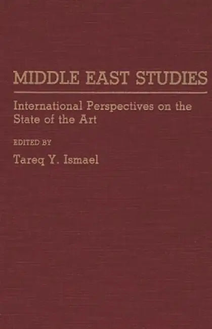 Middle East Studies: International Perspectives on the State of the Art by T. Y. Ismael