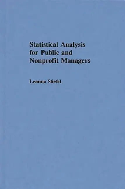 Statistical Analysis for Public and Nonprofit Managers by Leanna Stiefel