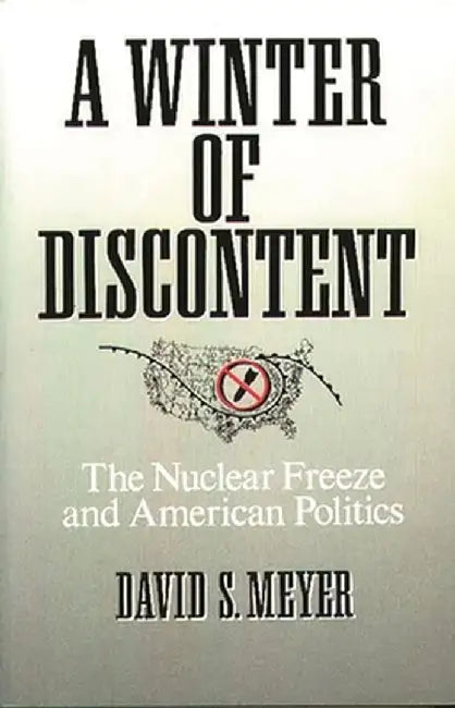 A Winter of Discontent: The Nuclear Freeze and American Politics by David S. Meyer