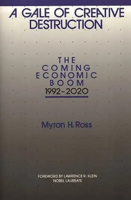 A Gale of Creative Destruction: The Coming Economic Boom, 1992-2020 by Myron H. Ross