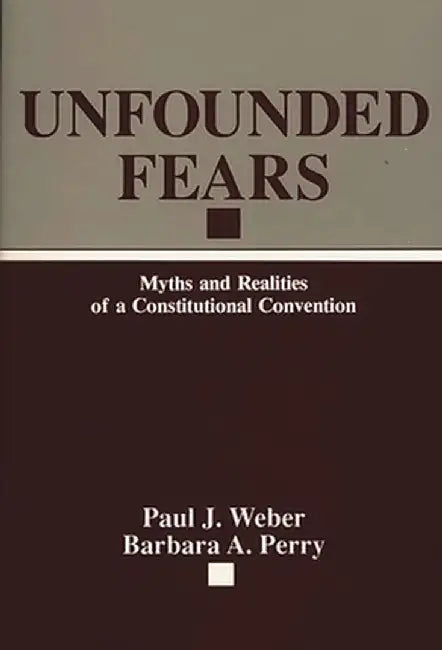 Unfounded Fears: Myths and Realities of a Constitutional Convention by Barbara Perry