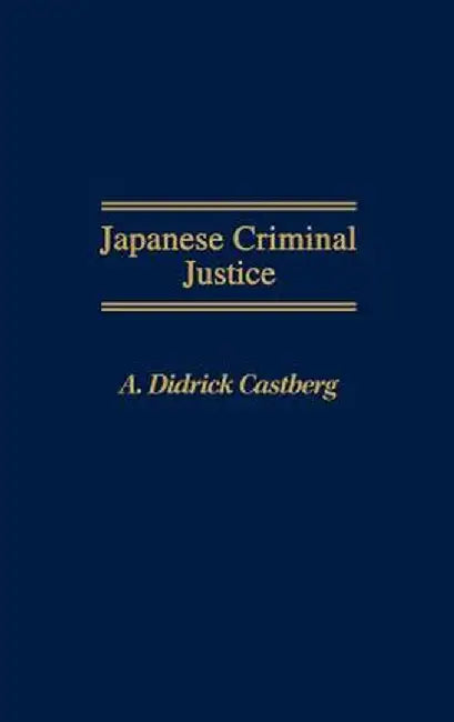 Japanese Criminal Justice by A. Didrick Castberg