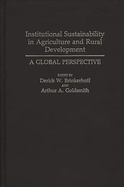 Institutional Sustainability in Agriculture and Rural Development: A Global Perspective by Young Sook Chung