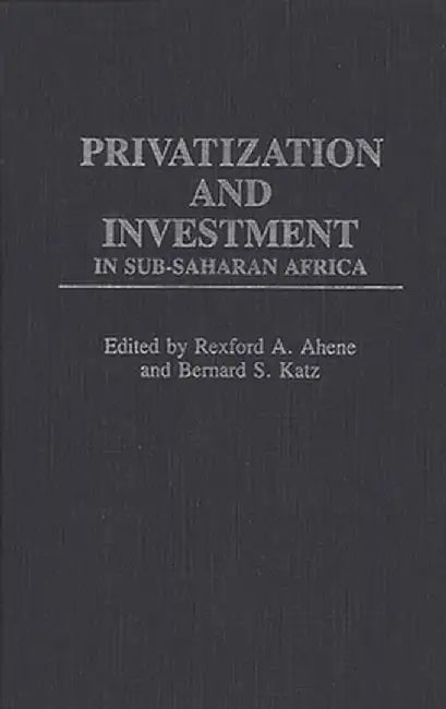 Privatization and Investment in Sub-Saharan Africa by Rexford A. Ahene