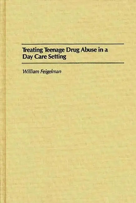 Treating Teenage Drug Abuse in a Day Care Setting by William Feigelman