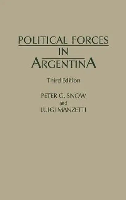Political Forces in Argentina, Third Edition by Peter G. Snow