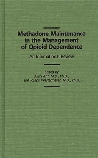 Methadone Maintenance in the Management of Opioid Dependence: An International Review by Awni Arif