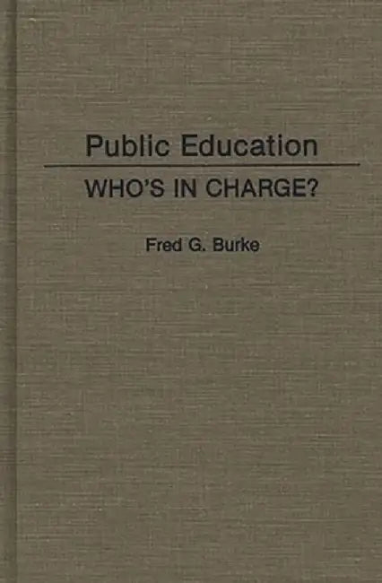 Public Education: Who's in Charge? by Fred G. Burke