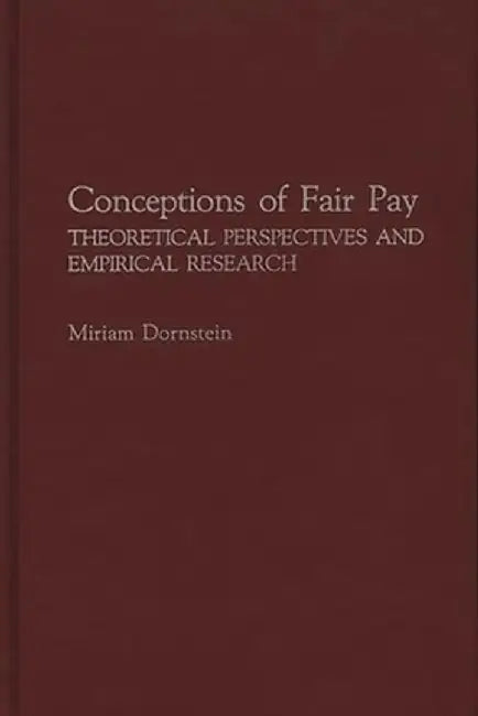 Conceptions of Fair Pay: Theoretical Perspectives and Empirical Research by Miriam Dornstein