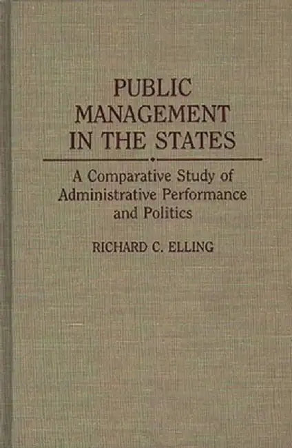 Public Management in the States: A Comparative Study of Administrative Performance and Politics by Richard C. Elling