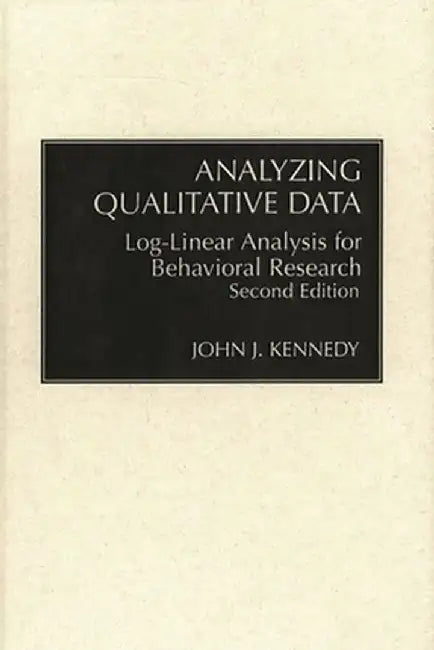 Analyzing Qualitative Data: Log-Linear Analysis for Behavioral Research: Second Edition by Sidney Ed Kennedy