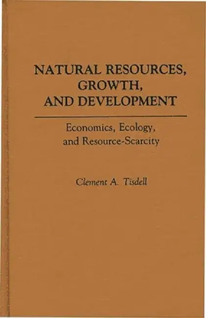 Natural Resources, Growth, and Development: Economics, Ecology and Resource-Scarcity by C. a. Tisdell