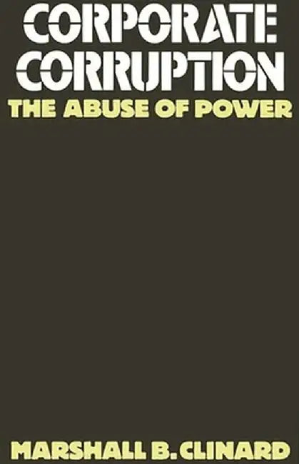 Corporate Corruption: The Abuse of Power by Marshall Barron Clinard