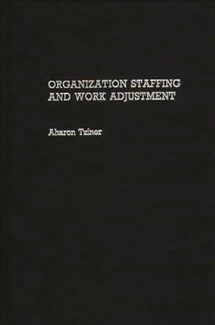 Organization Staffing and Work Adjustment by Aharon E. Tziner